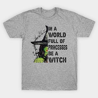 In A World Full Of Princesses Be A Witch Halloween Gift T-Shirt